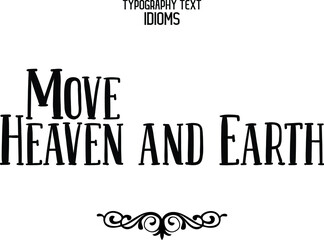 Move Heaven and Earth. Typography idiom Motivational Quotes