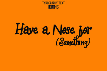 Have a Nose for (Something). Bold Calligraphy Text idiom for t-shirts Prints