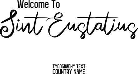 Welcome To Sint Eustatius Country Name Text Typography Design