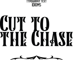 Cut to the Chase idiom Typography Lettering Phrase on White Background