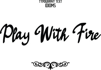 Play With Fire Text Lettering Phrase idiom