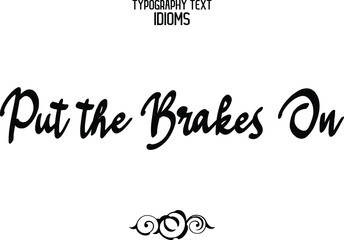 Put the Brakes On Cursive Calligraphy Text idiom