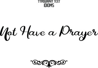 Not Have a Prayer  Cursive Calligraphy Text idiom
