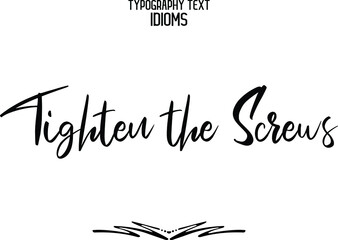 Tighten the Screws. Calligraphic Text idiom 