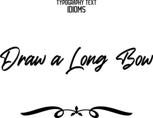 Calligraphic Text idiom  Draw a Long Bow