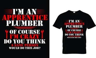 I'm an apprentice plumber of course I'm crazy... T-Shirt