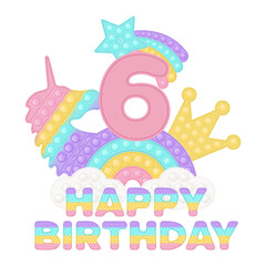 Happy 6th Birthday six years pop it topper or sublimation print for t-shirt in style a fashionable silicone toy for fidgets. Pink number, unicorn, crown and rainbow toys in pastel colors. Vector