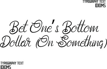 Bet One’s Bottom Dollar (On Something) Stylish Hand Written Typography Text idiom  