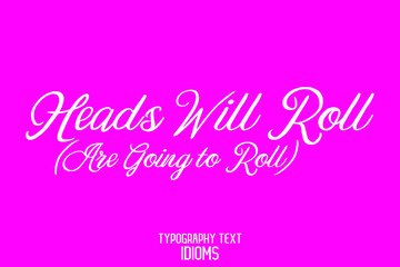 Heas Will Roll ( Are Going to Roll) idiom in Stylish Cursive Text Calligraphy Phrase on Pink Background