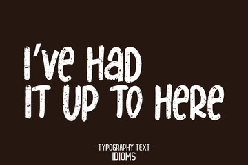  I’ve Had It Up to Here idiom in Grunge Text Calligraphy Phrase on Black Background