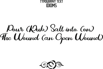 Pour (Rub) Salt into (on) the Wound (an open wound) idiom Cursive Lettering Calligraphy Text 