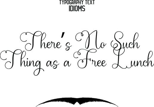 There’s No Such Thing As A Free Lunch Cursive Text Lettering Phrase Idiom