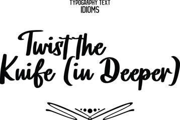 Twist the Knife (in Deeper) Cursive Text idiom