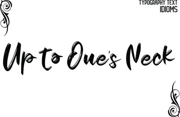 Up to One’s Neck Cursive Brush Bold Text Typography idiom