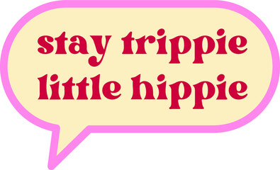 Text speech bubble with pink ribbon on white background. Stay trippie little hippie. 
