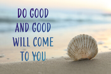 Do Good And Good Will Come To You. Inspirational quote reminding about great balance in universe....