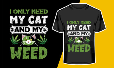 I only need my cat and my weed, Cat T shirt design,Vector Artwork, T-shirt Design Idea, Typography Design, 