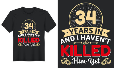34 Years In And I Haven't Killed Him Yet T-Shirt Design, Perfect for t-shirt, posters, greeting cards, textiles, and gifts.