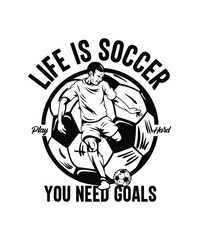 Life is soccer you need goals tshirt design
