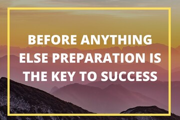 Before anything else preparation is the key to success.