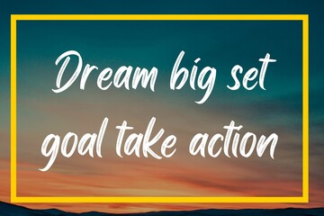 Inspirational motivation quotes on the sunset sky background. Dream big set goal take action.