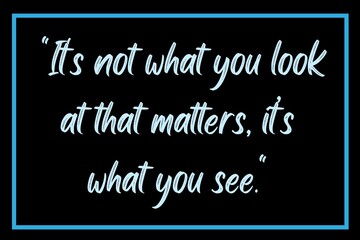 Motivational quotes. It's not what you look at that matters, it's what you see.