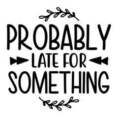 probably late for something svg