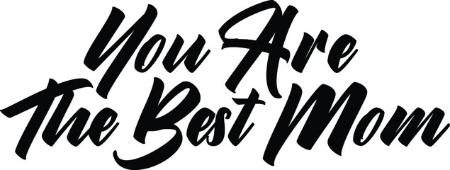You Are The Best Mom Modern Bold Text Lettering  Vector Saying