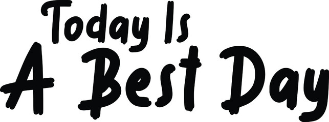 Modern Bold Text Lettering  Vector Saying Today Is A Best Day
