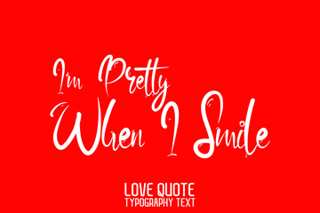 Beautiful Typographic Text I'm Pretty When I Smile. Love saying on Red Background