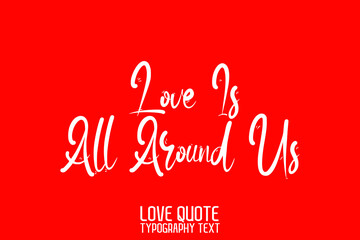 Fototapeta na wymiar Love Is All Around Us Typographic Text Love saying on Red Background