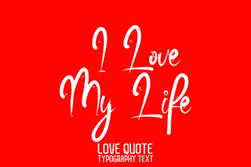 I Love My Life. Beautiful Typographic Text Love saying on Red Background