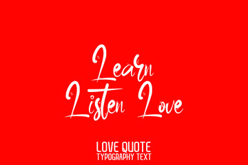 Fototapeta na wymiar Learn Listen Love. Beautiful Typographic Text Love saying on Red Background