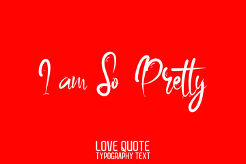 I am so Pretty Modern Cursive Lettering on Red Background