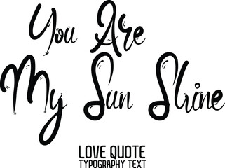 You Are My Sun Shine Calligraphy quote about Love
