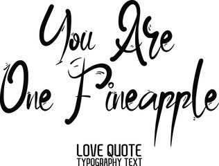 You Are One Fineapple in a trendy stylish font calligraphic style 