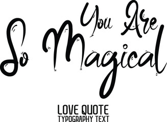 Valentine quote You Are So Magical. in a trendy stylish font calligraphic style 