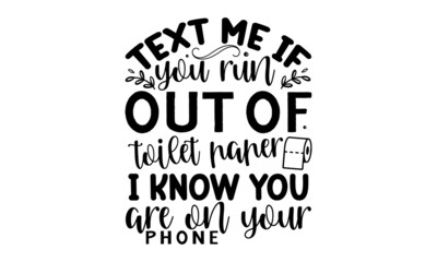 Text-me-if-you-run-out-of-toilet-paper-i-know-you-are-on-your-phone, Kids reminder funny bathroom poster, Perfect design for greeting cards, posters, banners, print invitations