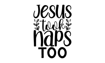 Jesus-took-naps-too,  funny hand drawn lettering for cute print, Positive quotes isolated on white background, Vector illustration design
