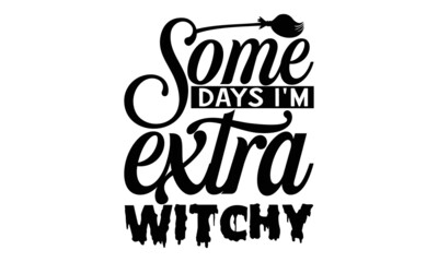 Some-days-im-extra-witchy, Happy Halloween, hand lettering, Vector illustration of witch on white background,  Old badge, label, logo template