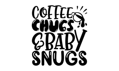 Coffee-chugs-&-baby-snugs, Vector hand drawn illustration, Idea for poster kids room, postcard