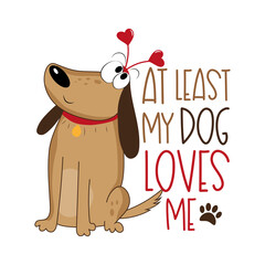 At least my dog loves me - funny text with cute hand drawn dog. Good for T shirt print, poster, card, label and other gifts design.