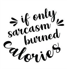 If only sarcasm burned calories - Sarcastic quotes, phrase