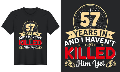 57 Years In And I Haven't Killed Him Yet T-Shirt Design, Perfect for t-shirt, posters, greeting cards, textiles, and gifts.