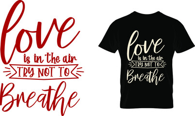 Love is in the air try not to breathe, Valentine's T Shirt Design Vector