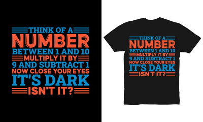 Think of a number between 1 and 10 multiply it by 9 and subtract 1 now close your eyes It's dark, isn't it t-shirt design
