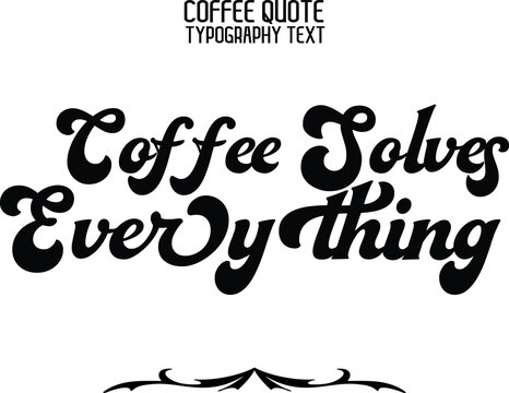 Coffee Solves Everything Stylish Handwritten Cursive Lettering Modern Bold Typography Text Sign