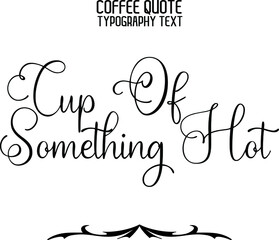 Cup Of Something Hot in Elegant Cursive Text Vector Lettering Sign