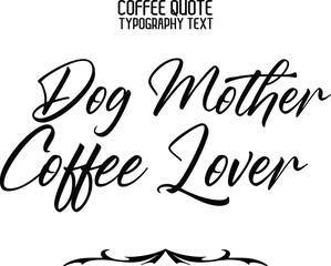 Dog Mother Coffee Lover. in Elegant Cursive Text Vector Lettering Sign