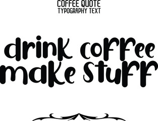 Drink Coffee Make Stuff in Stylish Semi Bold Calligraphy Text